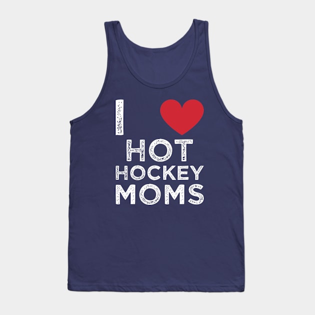 I Love Hot Hockey Moms Tank Top by Gtrx20